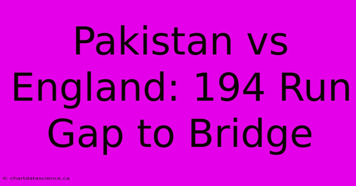 Pakistan Vs England: 194 Run Gap To Bridge 