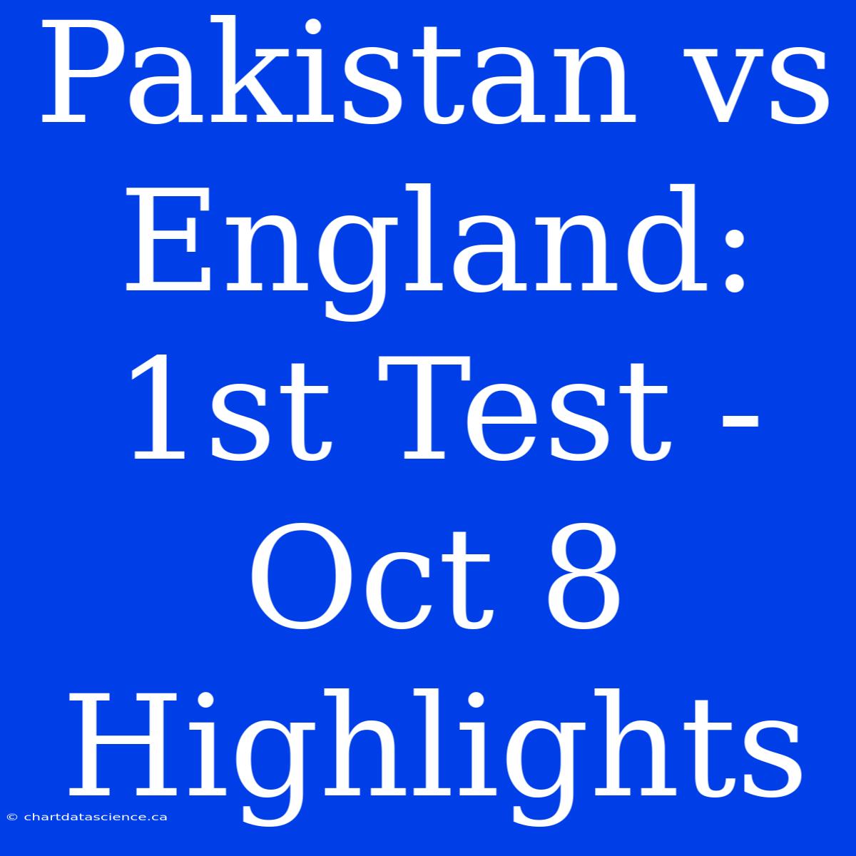 Pakistan Vs England: 1st Test - Oct 8 Highlights