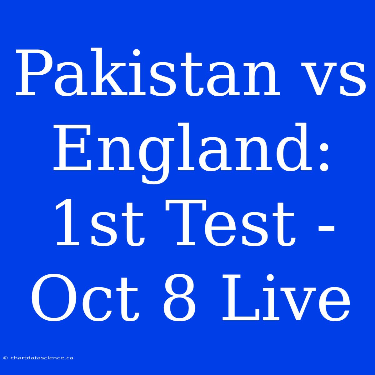 Pakistan Vs England: 1st Test - Oct 8 Live