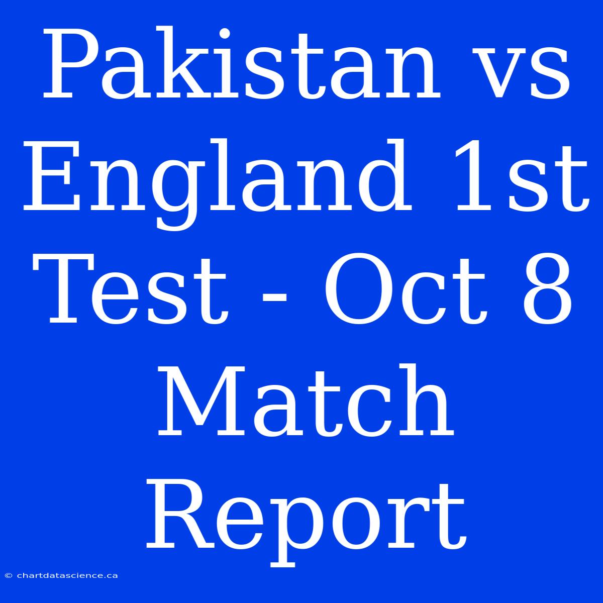 Pakistan Vs England 1st Test - Oct 8 Match Report