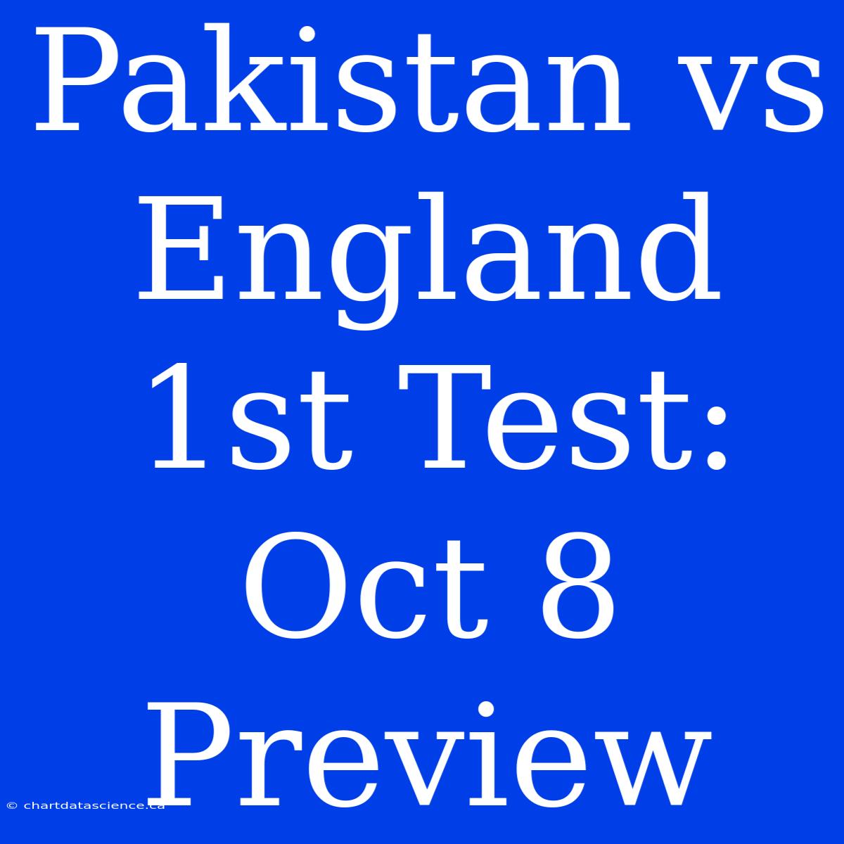 Pakistan Vs England 1st Test: Oct 8 Preview