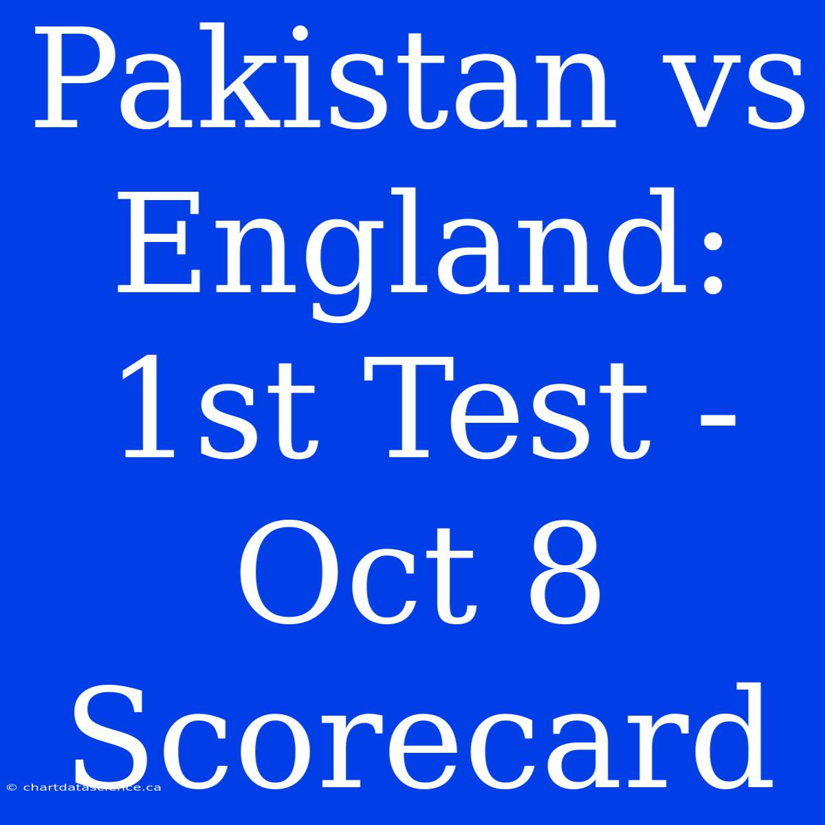 Pakistan Vs England: 1st Test - Oct 8 Scorecard