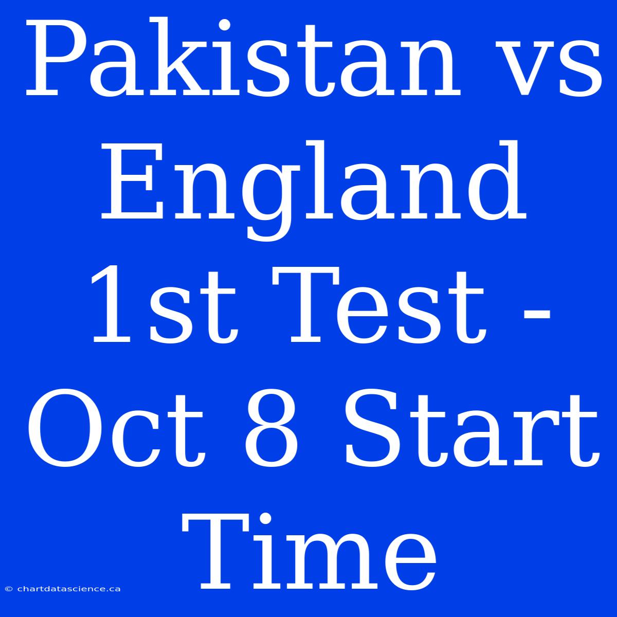 Pakistan Vs England 1st Test - Oct 8 Start Time