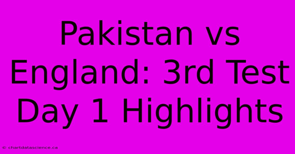 Pakistan Vs England: 3rd Test Day 1 Highlights