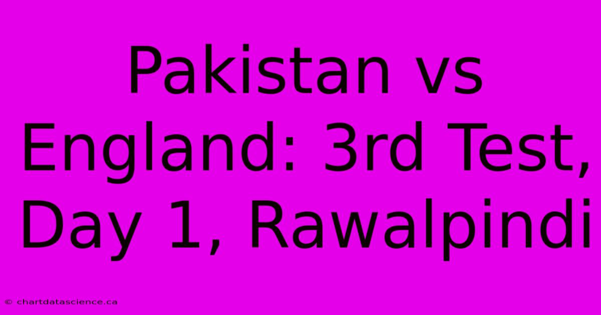 Pakistan Vs England: 3rd Test, Day 1, Rawalpindi