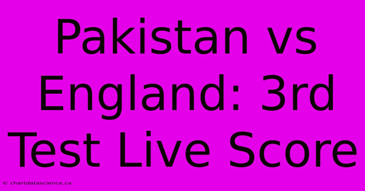 Pakistan Vs England: 3rd Test Live Score