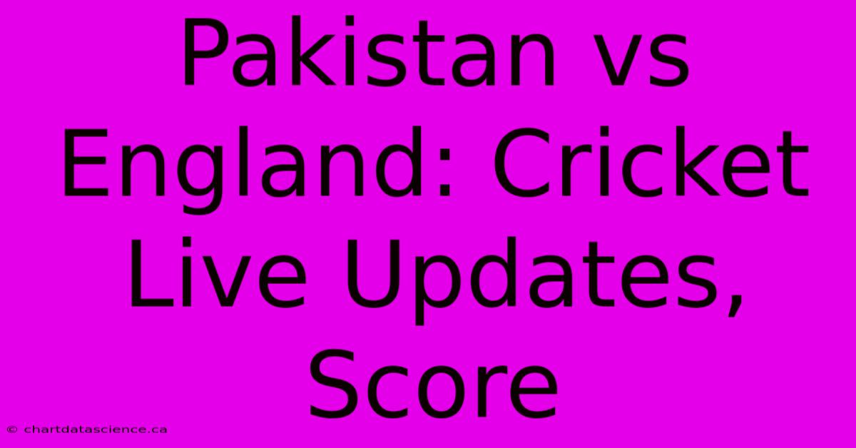 Pakistan Vs England: Cricket Live Updates, Score