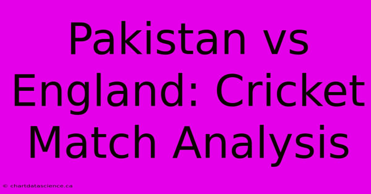 Pakistan Vs England: Cricket Match Analysis