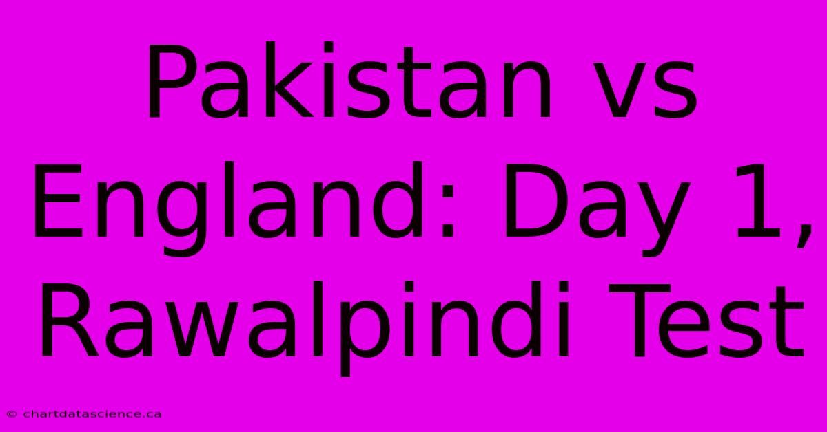 Pakistan Vs England: Day 1, Rawalpindi Test