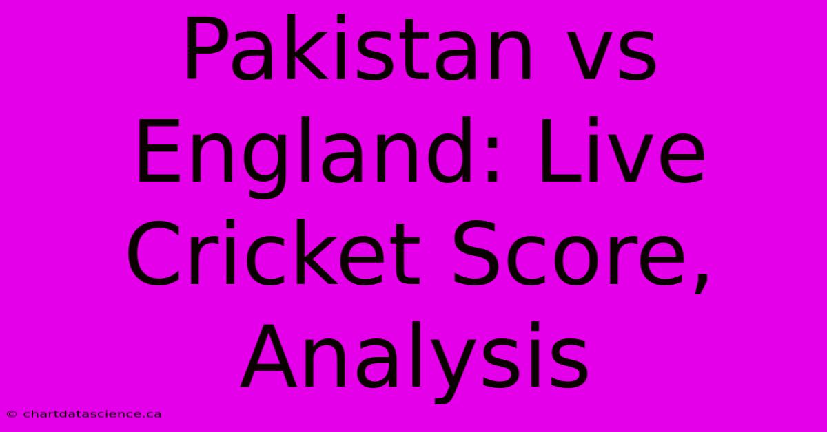 Pakistan Vs England: Live Cricket Score, Analysis