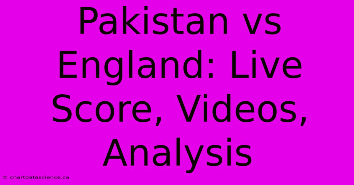 Pakistan Vs England: Live Score, Videos, Analysis