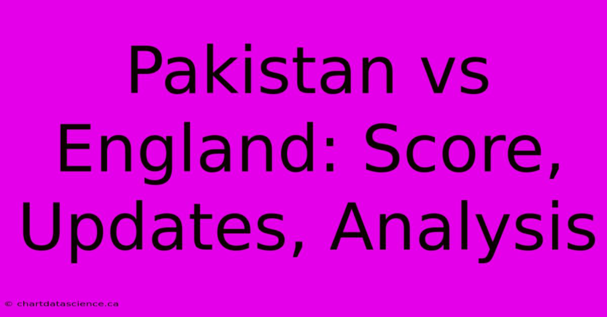 Pakistan Vs England: Score, Updates, Analysis