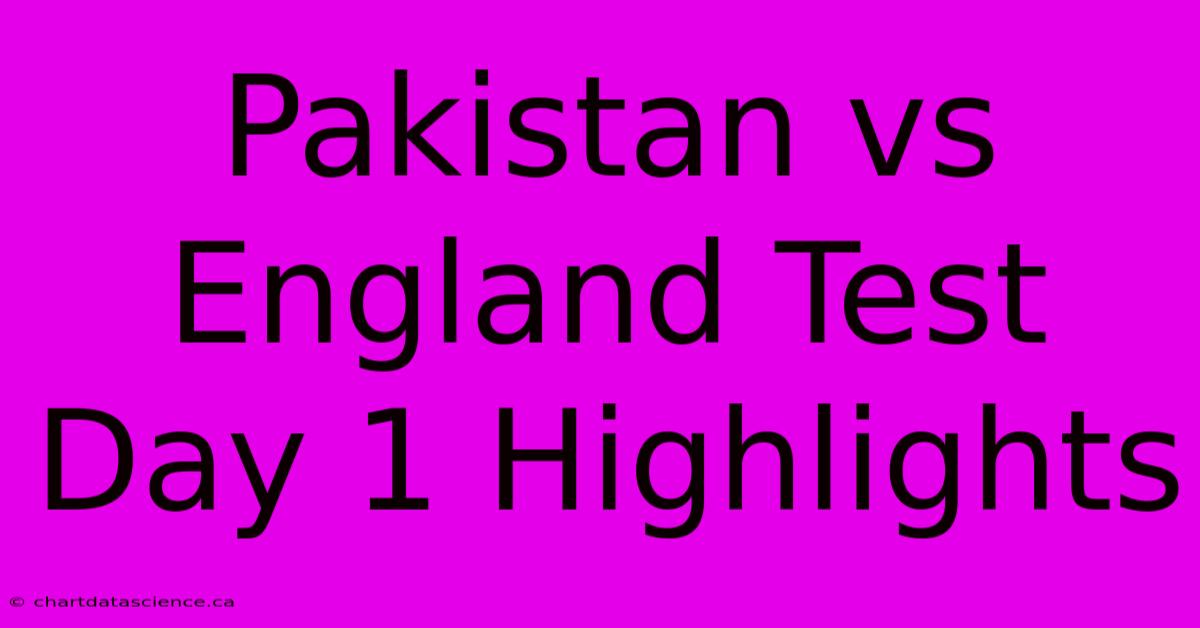 Pakistan Vs England Test Day 1 Highlights