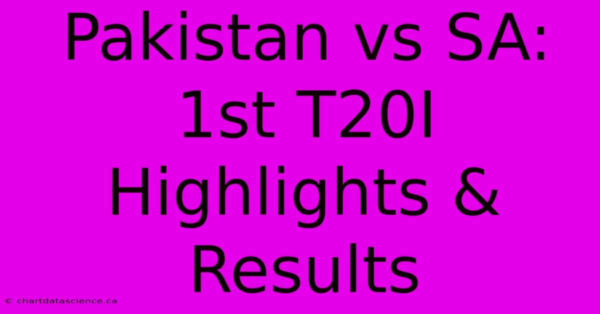 Pakistan Vs SA: 1st T20I Highlights & Results