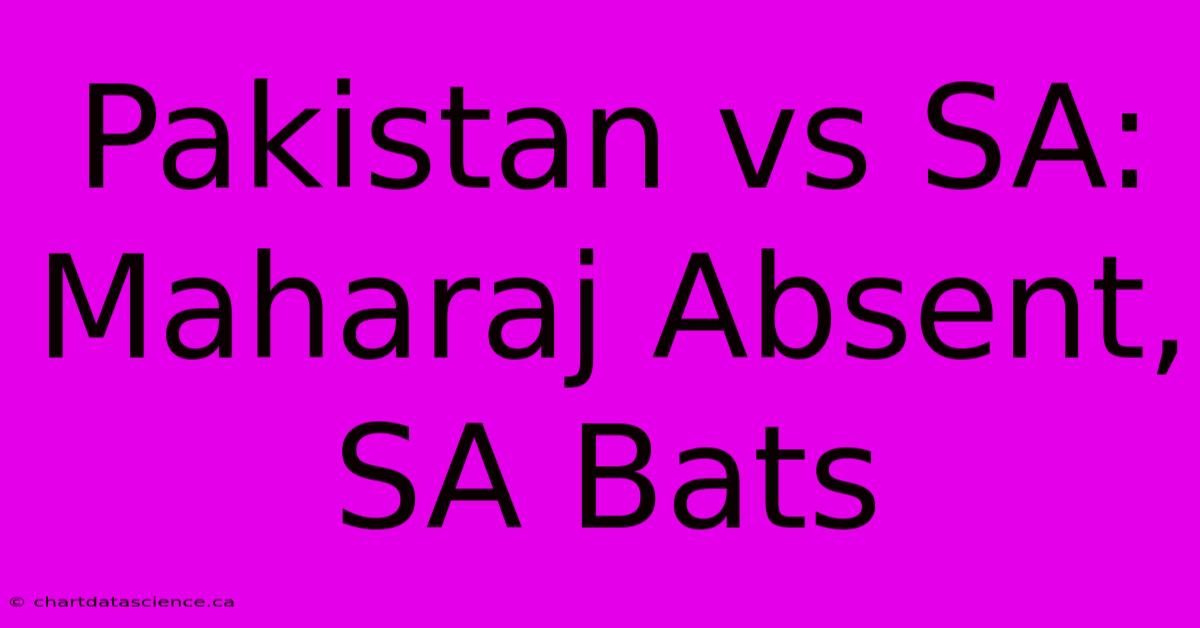 Pakistan Vs SA: Maharaj Absent, SA Bats