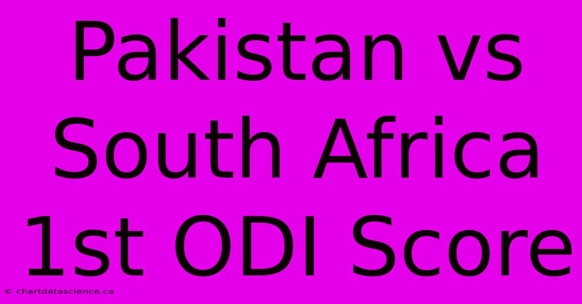 Pakistan Vs South Africa 1st ODI Score