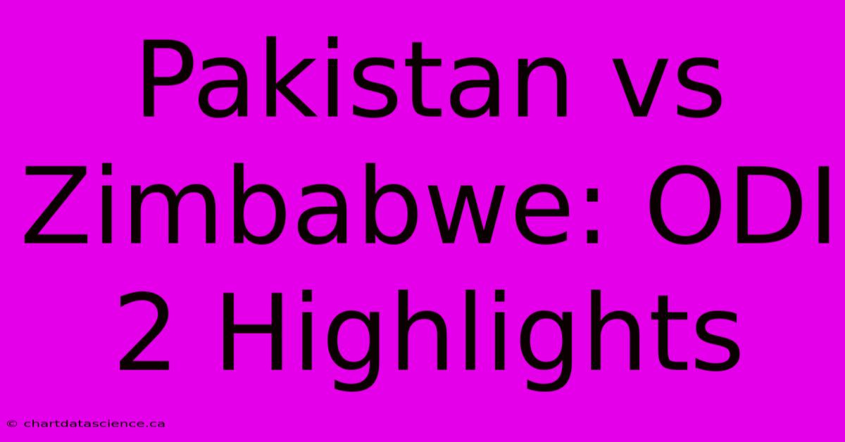 Pakistan Vs Zimbabwe: ODI 2 Highlights