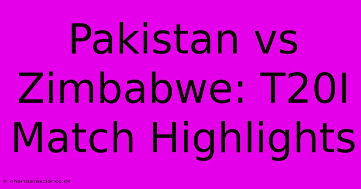 Pakistan Vs Zimbabwe: T20I Match Highlights