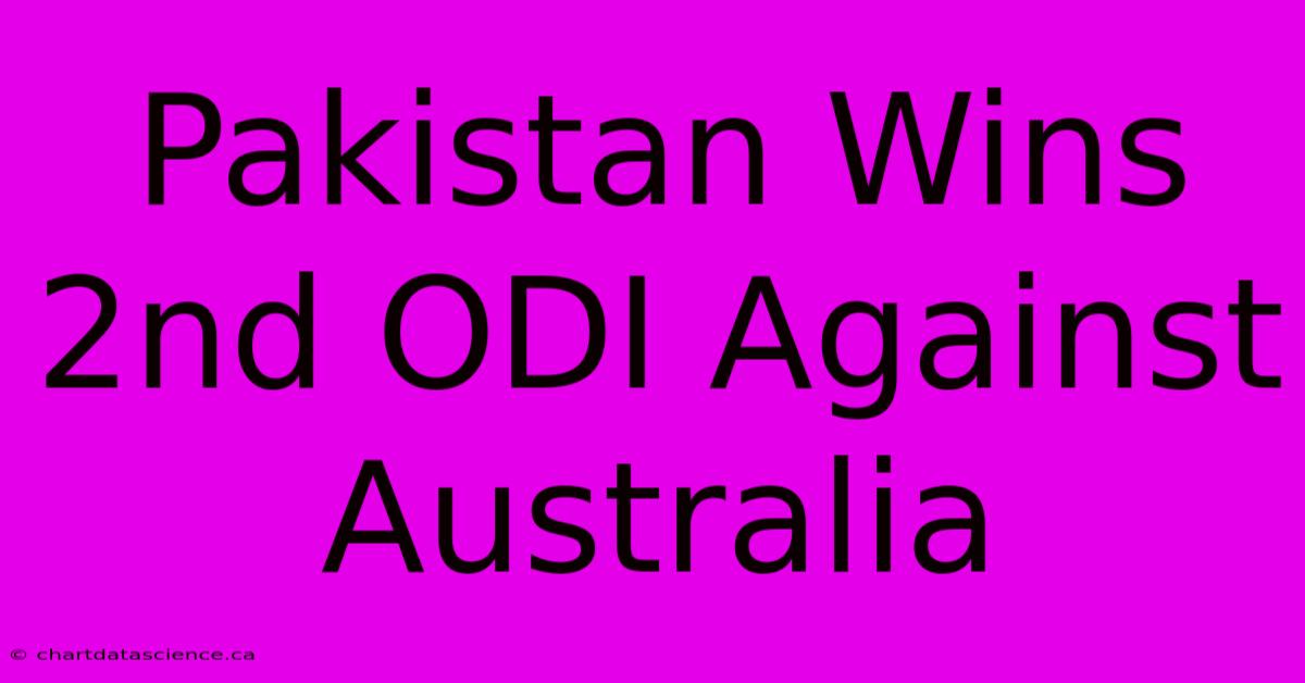 Pakistan Wins 2nd ODI Against Australia