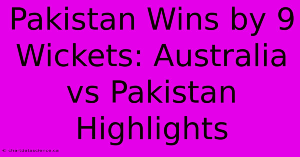 Pakistan Wins By 9 Wickets: Australia Vs Pakistan Highlights