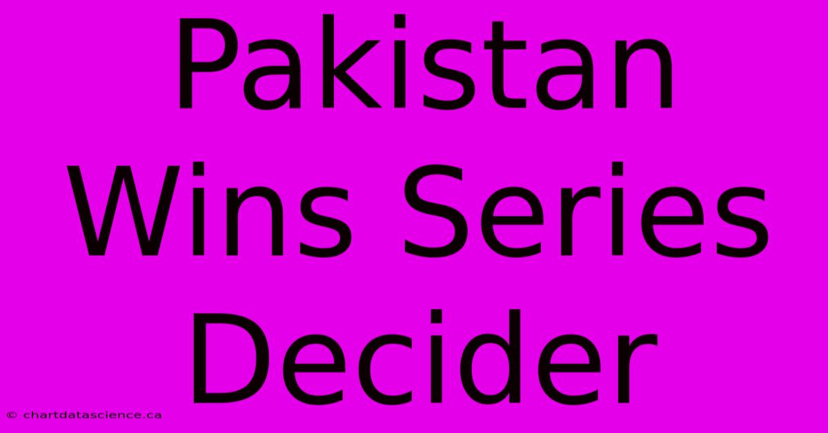 Pakistan Wins Series Decider