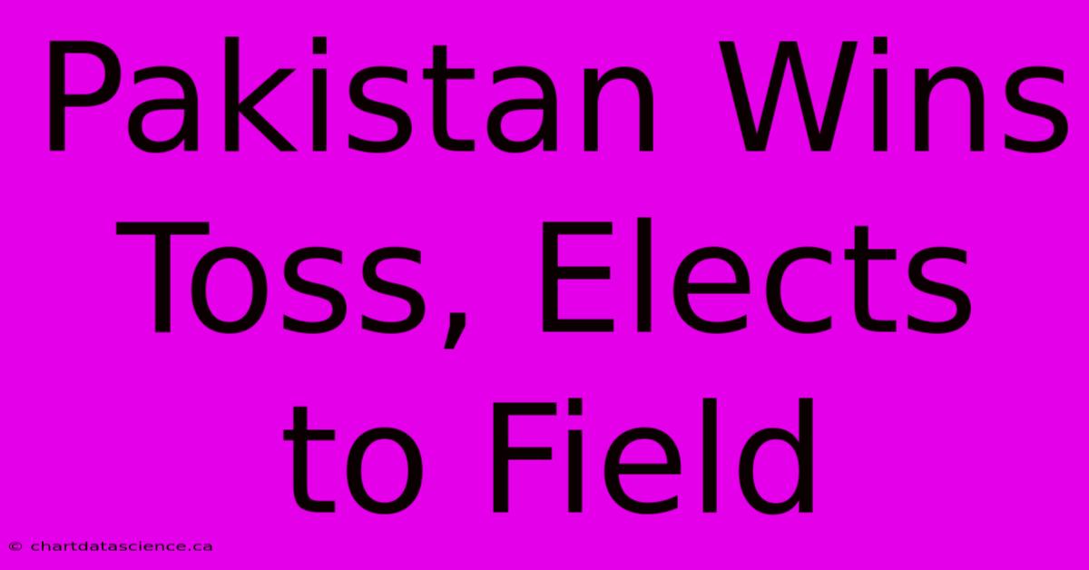 Pakistan Wins Toss, Elects To Field