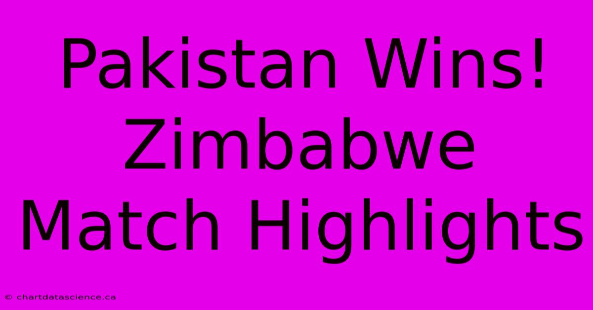 Pakistan Wins! Zimbabwe Match Highlights