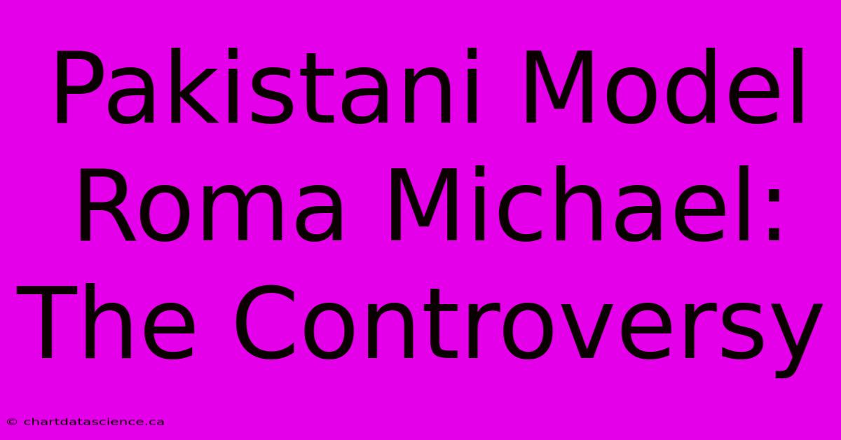 Pakistani Model Roma Michael: The Controversy