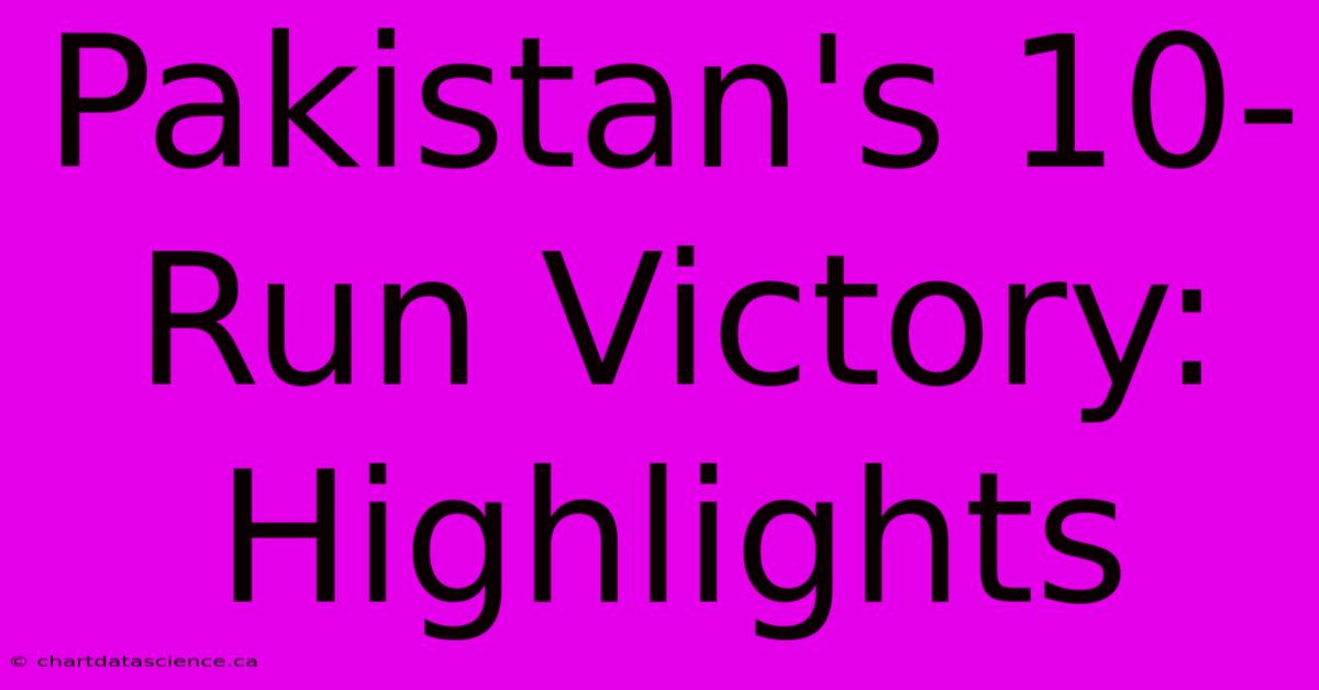 Pakistan's 10-Run Victory: Highlights