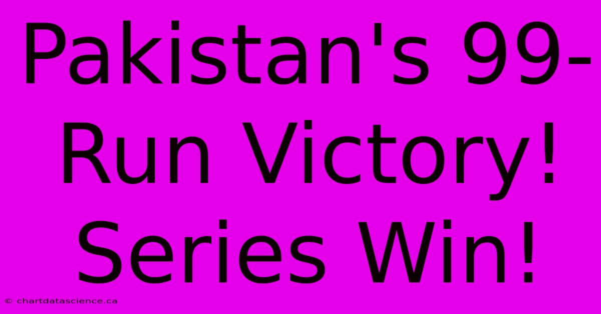 Pakistan's 99-Run Victory! Series Win!