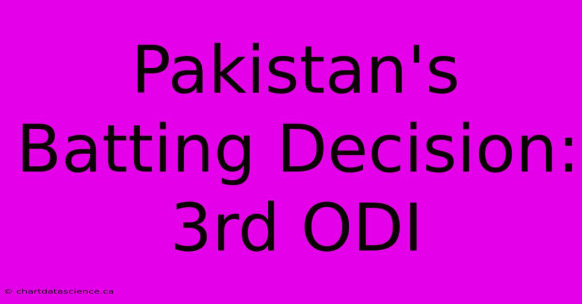 Pakistan's Batting Decision: 3rd ODI