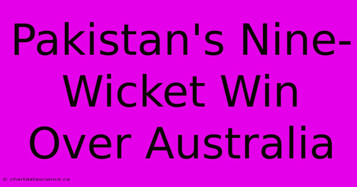 Pakistan's Nine-Wicket Win Over Australia 