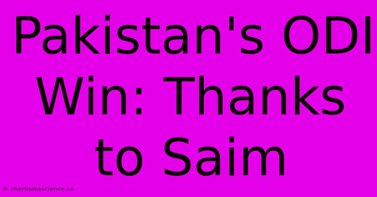 Pakistan's ODI Win: Thanks To Saim