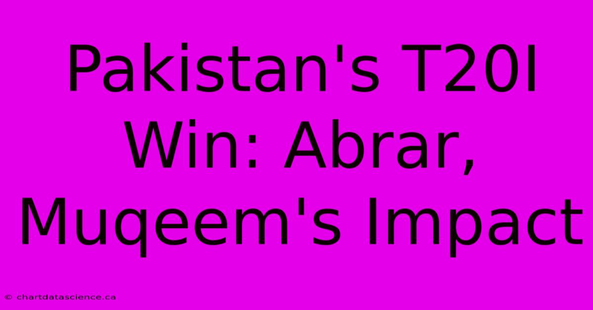 Pakistan's T20I Win: Abrar, Muqeem's Impact