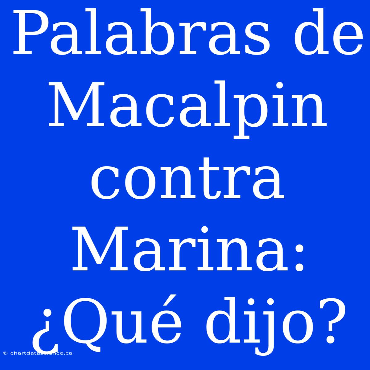 Palabras De Macalpin Contra Marina: ¿Qué Dijo?