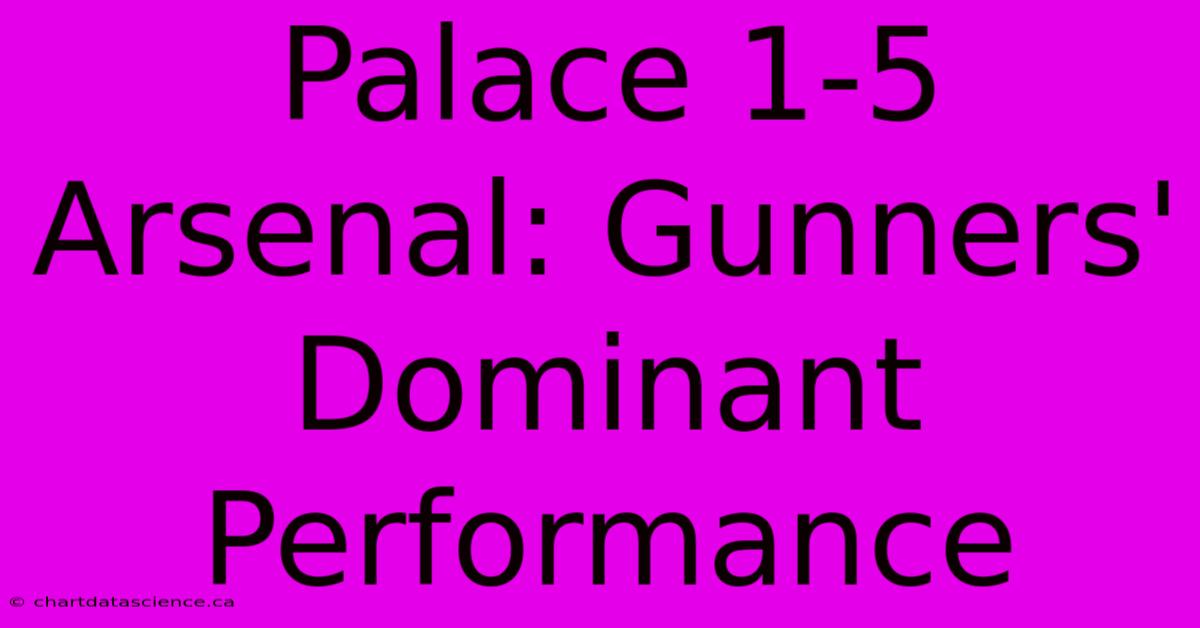 Palace 1-5 Arsenal: Gunners' Dominant Performance