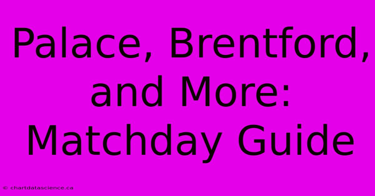 Palace, Brentford, And More: Matchday Guide