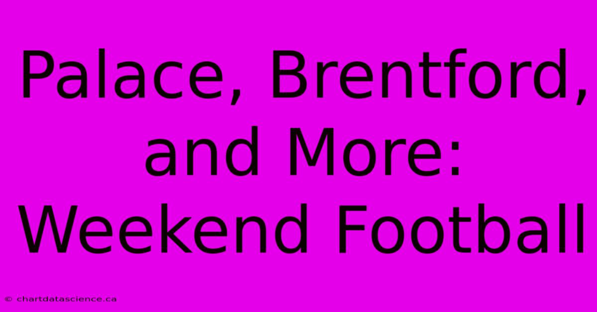 Palace, Brentford, And More: Weekend Football