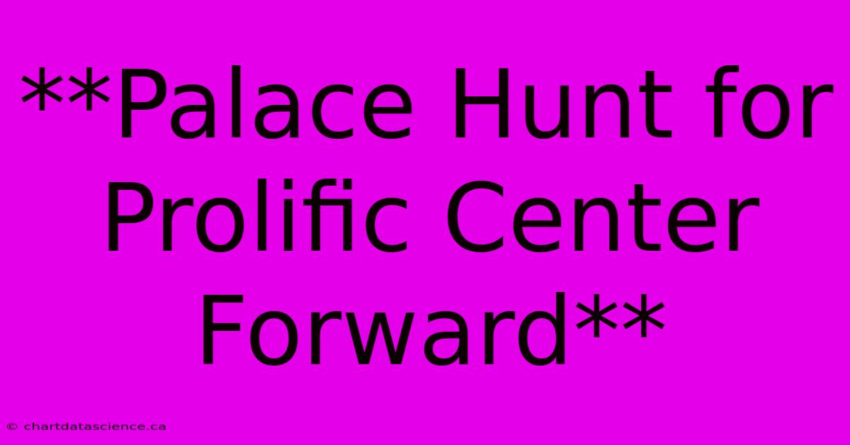 **Palace Hunt For Prolific Center Forward**