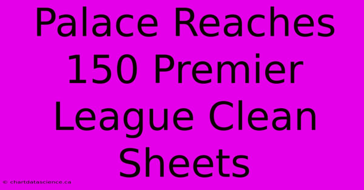 Palace Reaches 150 Premier League Clean Sheets