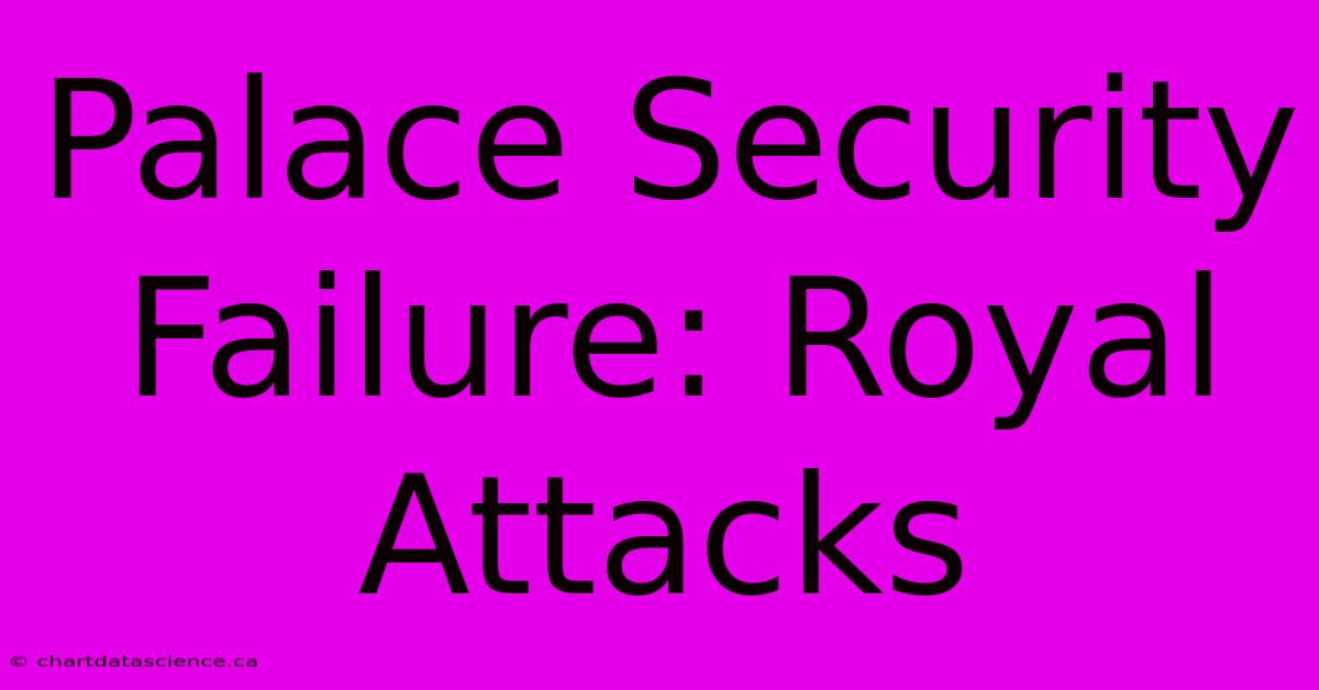 Palace Security Failure: Royal Attacks