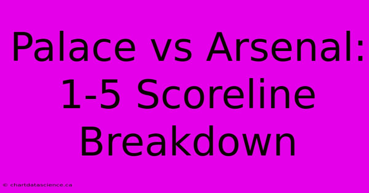 Palace Vs Arsenal: 1-5 Scoreline Breakdown