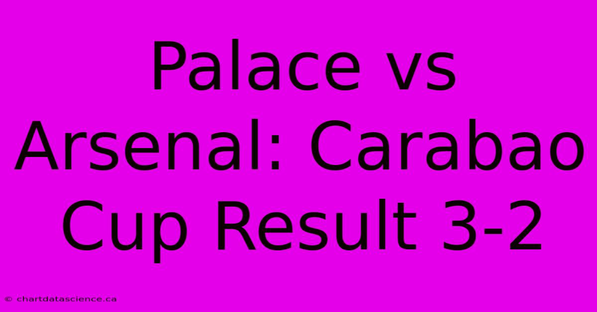 Palace Vs Arsenal: Carabao Cup Result 3-2