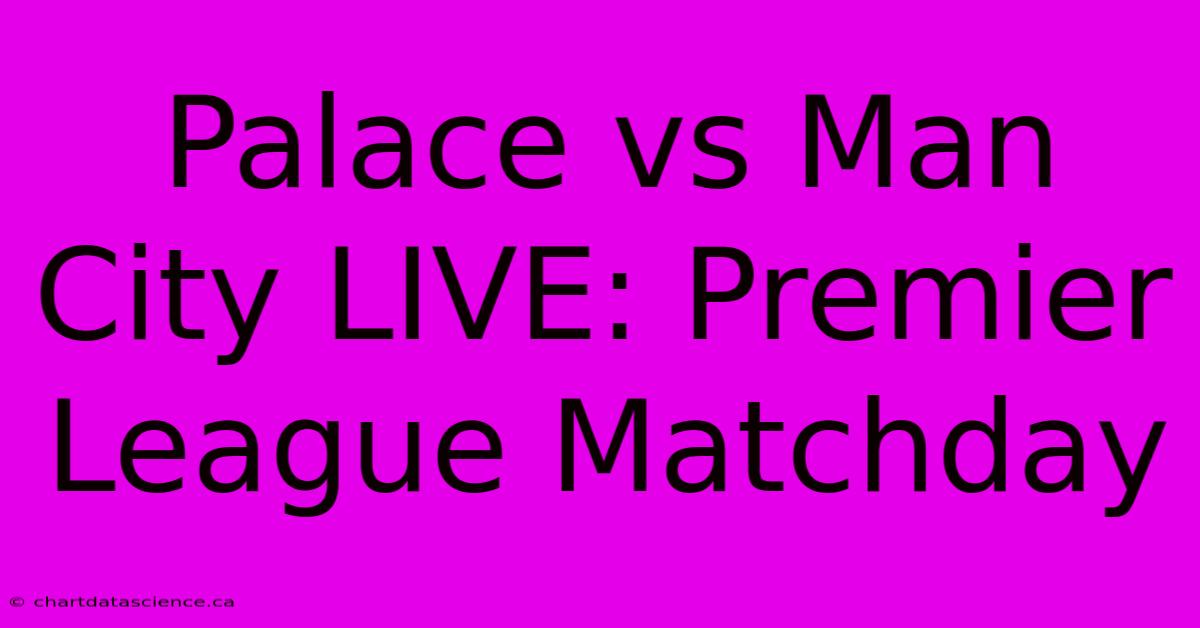 Palace Vs Man City LIVE: Premier League Matchday