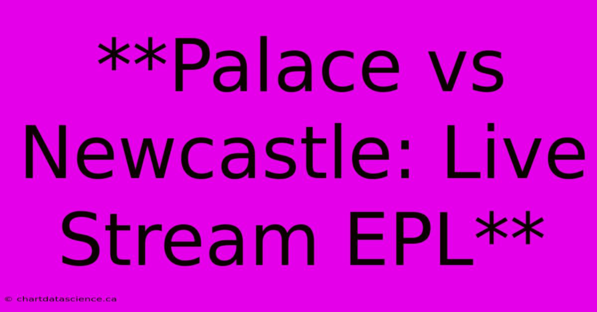 **Palace Vs Newcastle: Live Stream EPL**