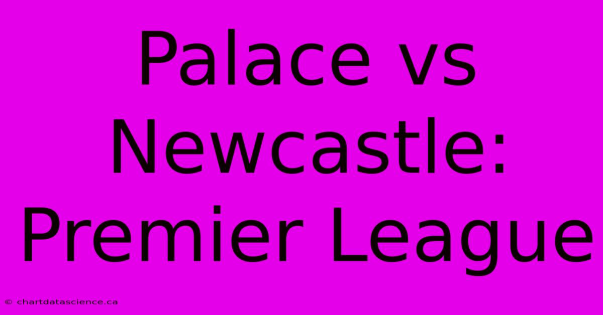 Palace Vs Newcastle: Premier League