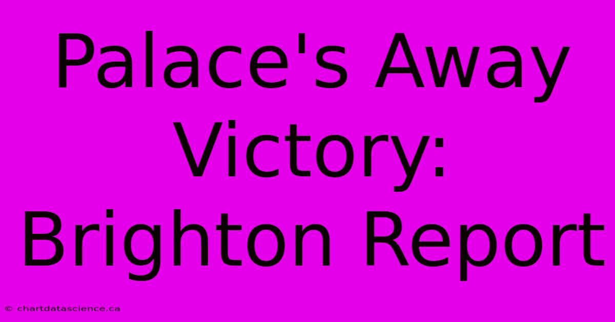 Palace's Away Victory: Brighton Report