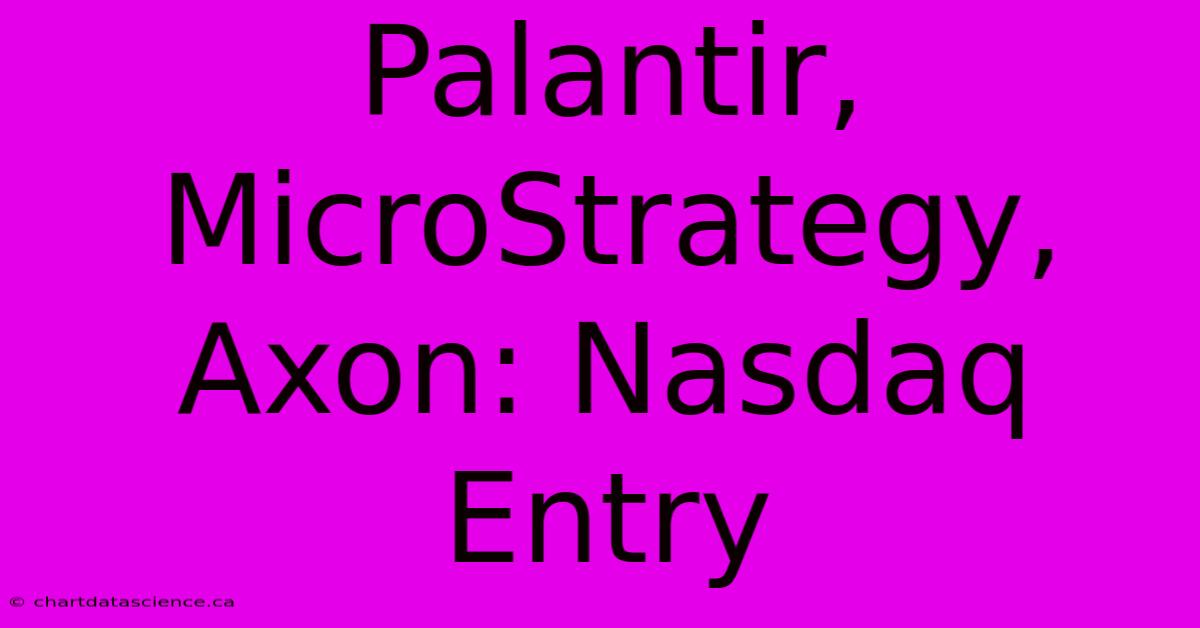 Palantir, MicroStrategy, Axon: Nasdaq Entry