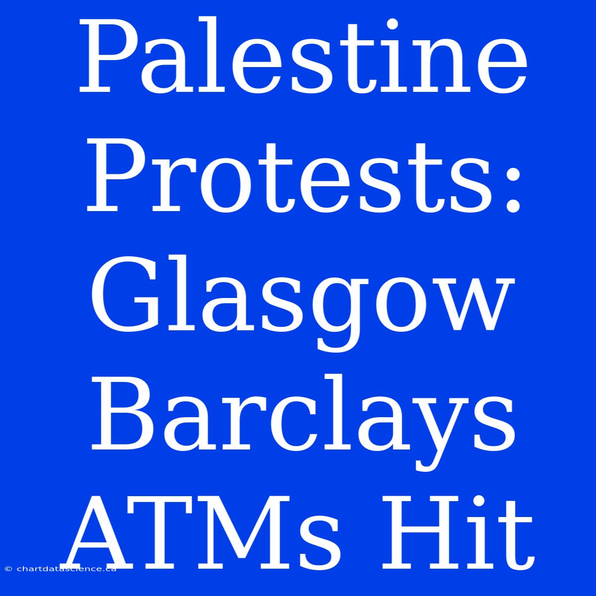 Palestine Protests: Glasgow Barclays ATMs Hit