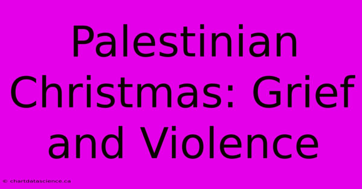 Palestinian Christmas: Grief And Violence